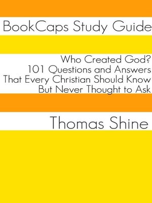 cover image of Who Created God? 101 Questions and Answers That Every Christian Should Know, But Never Thought to Ask